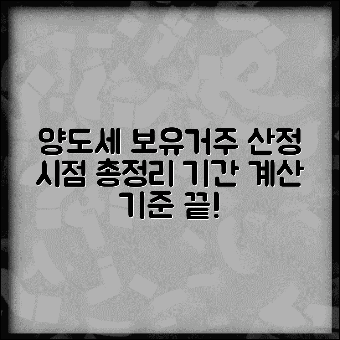 양도세 보유기간 및 거주기간계산시점 | 보유기간 거주기간 산정 기준