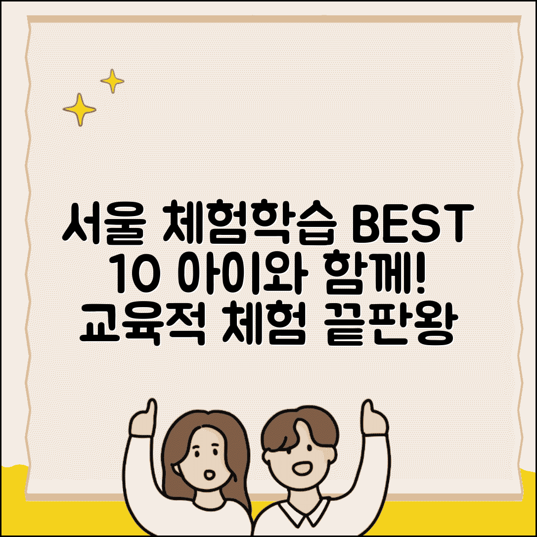 서울체험학습갈만한곳 추천 BEST 10 | 아이와 가볼 만한 곳, 교육적 체험 장소 총정리