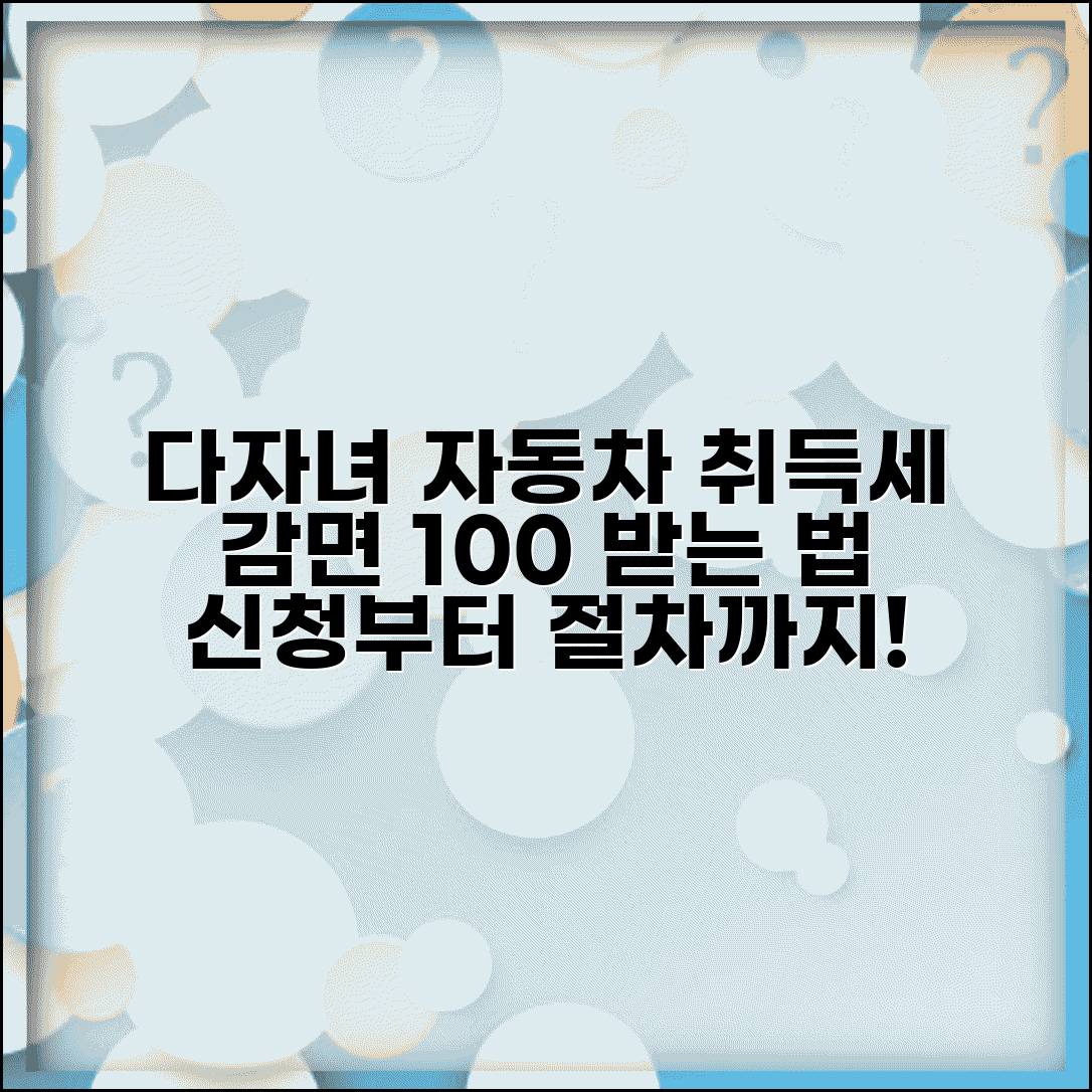 다자녀가구 자동차 취득세 감면 신청서 작성법 | 필요 서류, 절차, 조건 총정리