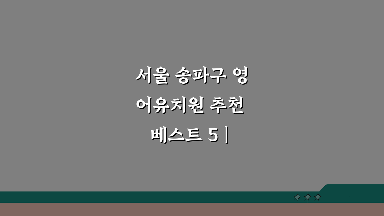 서울 송파구 영어유치원 추천 베스트 5 | 수업료, 프로그램, 차량, 급식, 특별활동 비교