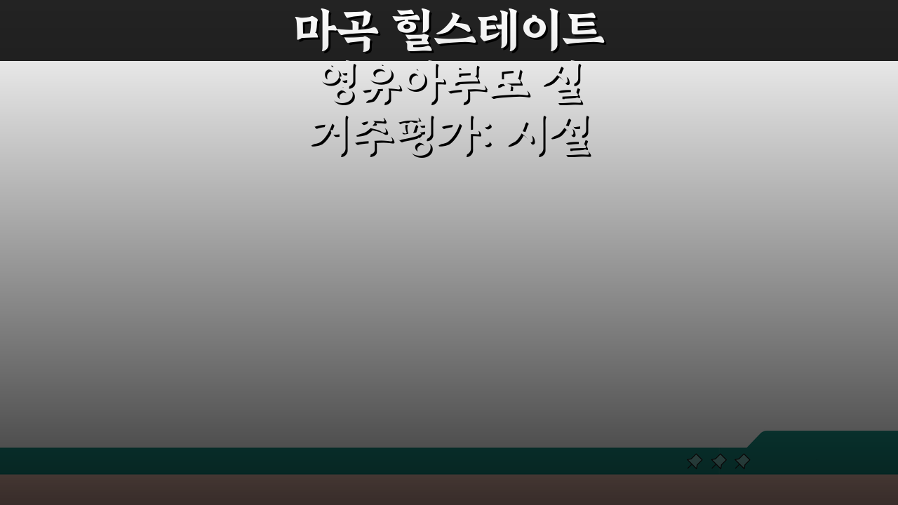 마곡 힐스테이트 영유아부모 실거주평가: 시설, 공원, 상가, 교육 4가지 핵심 분석