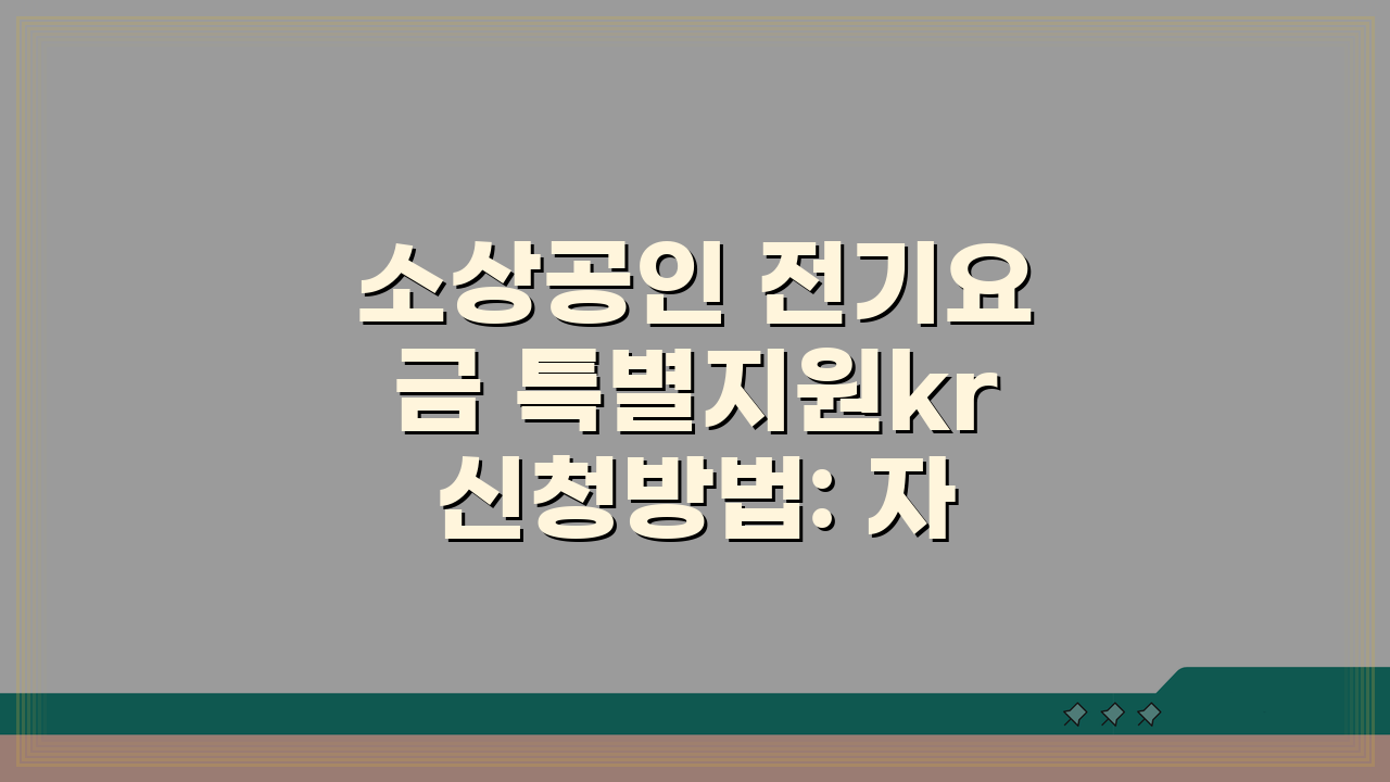 소상공인 전기요금 특별지원kr 신청방법: 자격 확인부터 서류 준비까지 3단계