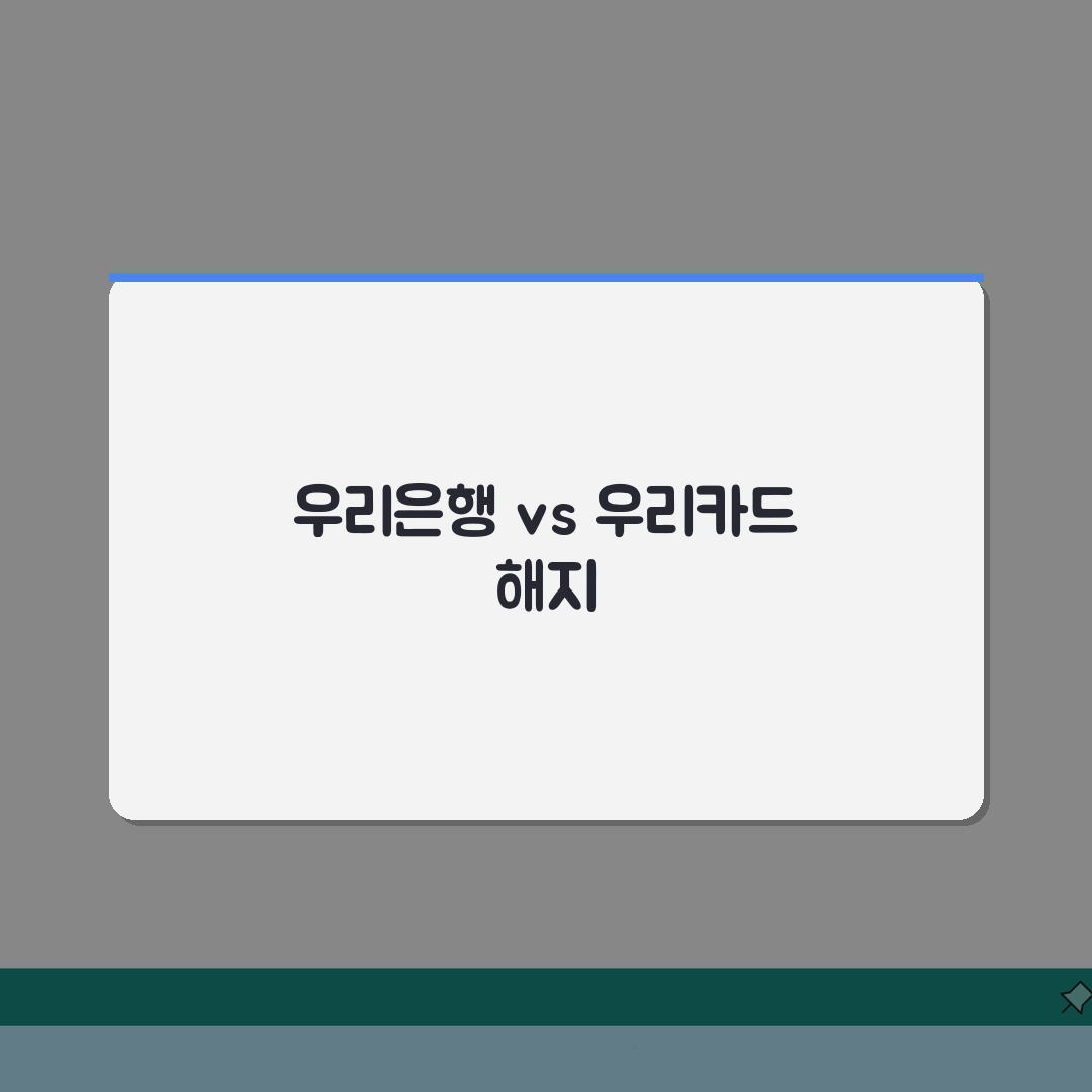 우리은행 카드 해지 vs 우리카드 해지: 차이점 명확히 알기